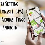 6 Cara Setting Akses Lokasi (GPS) Dengan Akurasi Tinggi di Android